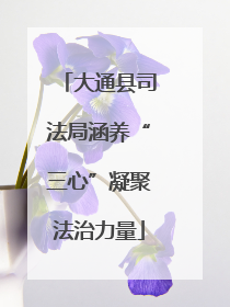 大通县司法局涵养“三心”凝聚法治力量